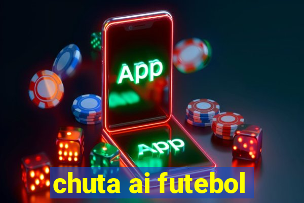 chuta ai futebol
